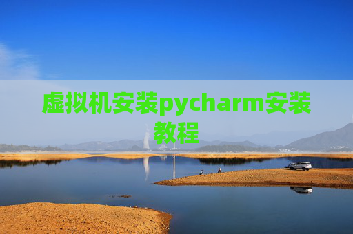 虚拟机安装pycharm安装教程
